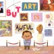 But Art Is Awful!: A Picture Book