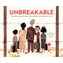 Unbreakable: A Japanese American Family in an American Incarceration Camp (A Picture Book)