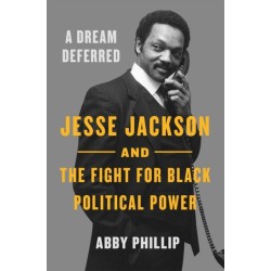 A Dream Deferred: Jesse Jackson and the Fight for Black Political Power
