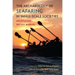 The Archaeology of Seafaring in Small-Scale Societies: Negotiating Watery Worlds