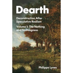 Dearth Volume 1: Deconstruction After Speculative Realism. the Nothing and Nothingness