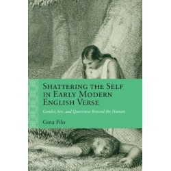 Shattering the Self in Early Modern English Verse: Gender, Sex, and Queerness Beyond the Human