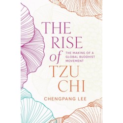 The Rise of Tzu Chi: The Making of a Global Buddhist Movement