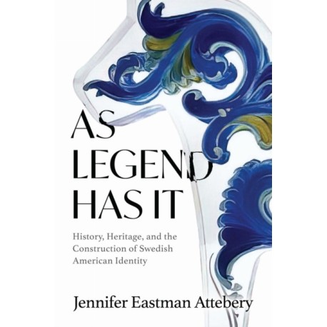 As Legend Has It: History, Heritage, and the Construction of Swedish American Identity
