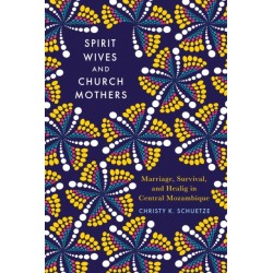 Spirit Wives and Church Mothers: Marriage, Survival, and Healing in Central Mozambique