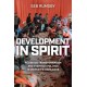 Development in Spirit: Religious Transformation and Everyday Politics in Vietnam's Highlands