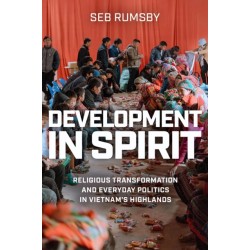 Development in Spirit: Religious Transformation and Everyday Politics in Vietnam's Highlands