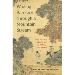 Wading Barefoot Through a Mountain Stream: The Travel Diaries of Xu Xiake (1587-1641)