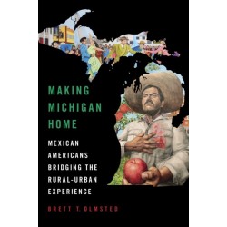 Making Michigan Home: Mexican Americans Bridging the Rural-Urban Experience
