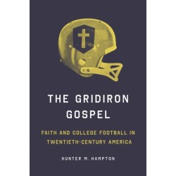 The Gridiron Gospel: Faith and College Football in Twentieth-Century America