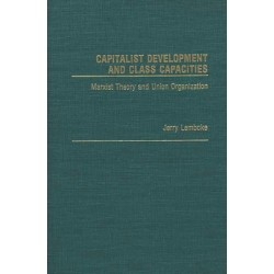 Capitalist Development and Class Capacities: Marxist Theory and Union Organization