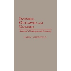 Invisible, Outlawed, and Untaxed: America's Underground Economy