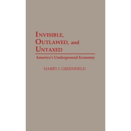 Invisible, Outlawed, and Untaxed: America's Underground Economy