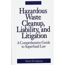 Hazardous Waste Cleanup, Liability, and Litigation: A Comprehensive Guide to Superfund Law