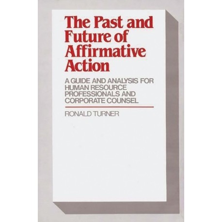 The Past and Future of Affirmative Action: A Guide and Analysis for Human Resource Professionals and Corporate Counsel