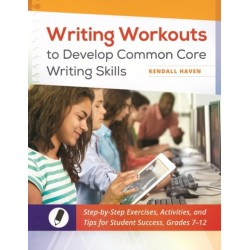 Writing Workouts to Develop Common Core Writing Skills: Step-by-Step Exercises, Activities, and Tips for Student Success, Grades 7–12