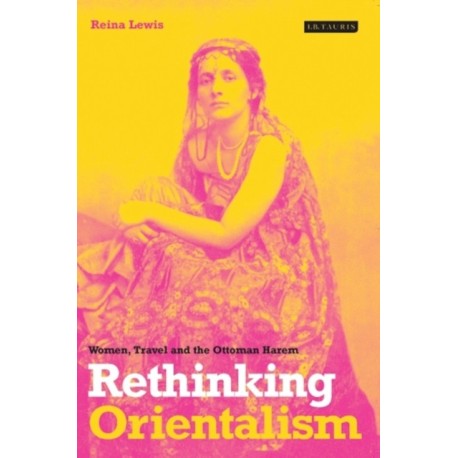 Rethinking Orientalism: Women, Travel and the Ottoman Harem