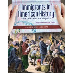 Immigrants in American History: Arrival, Adaptation, and Integration [4 volumes]