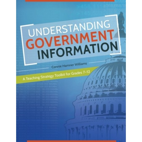 Understanding Government Information: A Teaching Strategy Toolkit for Grades 7–12