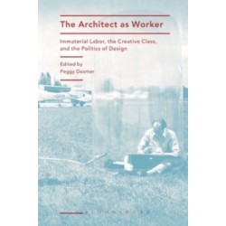 The Architect as Worker: Immaterial Labor, the Creative Class, and the Politics of Design