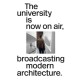 The University Is Now On Air, Broadcasting Modern Architecture
