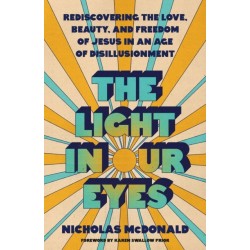 The Light in Our Eyes: Rediscovering the Love, Beauty, and Freedom of Jesus in an Age of Disillusionment