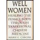 Well Women: Healing the Female Body Through Traditional Chinese Medicine