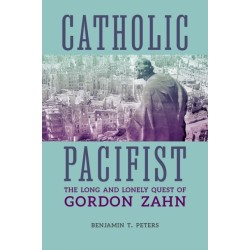 Catholic Pacifist: The Long and Lonely Quest of Gordon Zahn