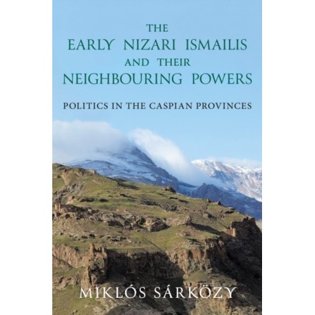 The Early Nizari Ismailis and their Neighbouring Powers: Politics in the Caspian Provinces