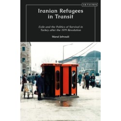 Iranian Refugees in Transit: Exile and the Politics of Survival in Turkey after the 1979 Revolution