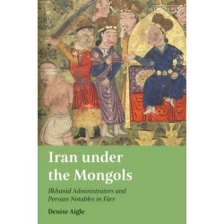 Iran under the Mongols: Ilkhanid Administrators and Persian Notables in Fars