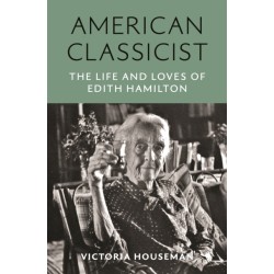 American Classicist: The Life and Loves of Edith Hamilton