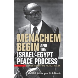 Menachem Begin and the Israel-Egypt Peace Process: Between Ideology and Political Realism