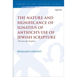 The Nature and Significance of Ignatius of Antioch’s use of Jewish Scripture: “We Love the Prophets”