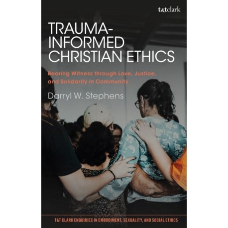 Trauma-Informed Christian Ethics: Bearing Witness through Love, Justice, and Solidarity in Community