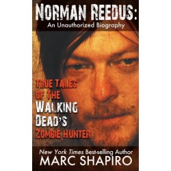 Norman Reedus: True Tales of The Walking Dead's Zombie Hunter - An Unauthorized Biography