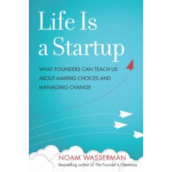 Life Is a Startup: What Founders Can Teach Us about Making Choices and Managing Change