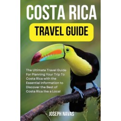 Costa Rica Travel Guide 2023: The Ultimate Travel Guide For Planning Your Trip To Costa Rica with the Essential Information to Discover the Best of Costa Rica like a Local