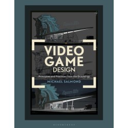 Video Game Design: Principles and Practices from the Ground Up
