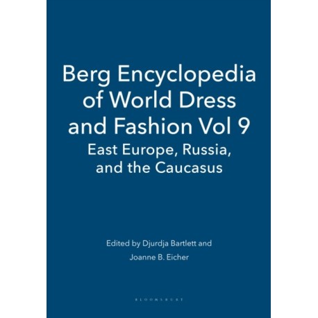Berg Encyclopedia of World Dress and Fashion Vol 9: East Europe, Russia, and the Caucasus