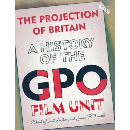 The Projection of Britain: A History of the GPO Film Unit