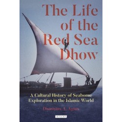 The Life of the Red Sea Dhow: A Cultural History of Seaborne Exploration in the Islamic World