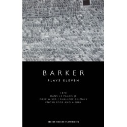 Howard Barker: Plays Eleven: 1870- Dans le Palais Je- Deep Wives / Shallow Animals- Knowledge and a Girl