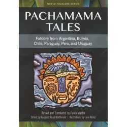 Pachamama Tales: Folklore from Argentina, Bolivia, Chile, Paraguay, Peru, and Uruguay