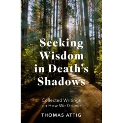 Seeking Wisdom in Death's Shadows: Collected Writings on How We Grieve