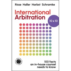International Arbitration 10x10: 100 Facts an In-house Counsel Needs to Know
