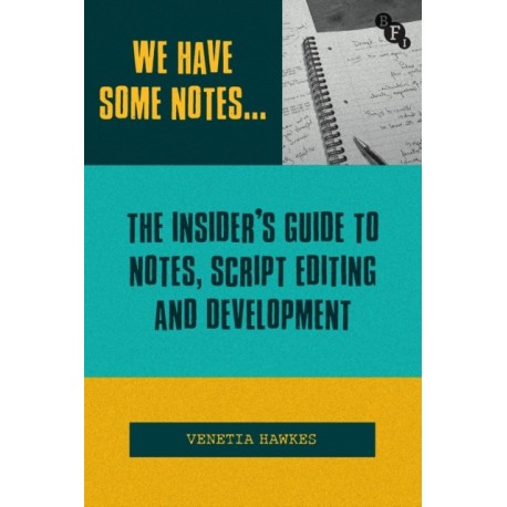 We Have Some Notes…: The Insider’s Guide to Notes, Script Editing and Development