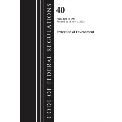 Code of Federal Regulations, Title 40 Protection of Environment 300-399, Revised as of July 1, 2024
