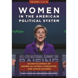 Women in the American Political System: An Encyclopedia of Women as Voters, Candidates, and Office Holders [2 volumes]
