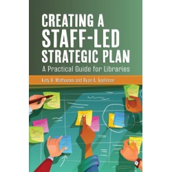 Creating a Staff-Led Strategic Plan: A Practical Guide for Libraries
